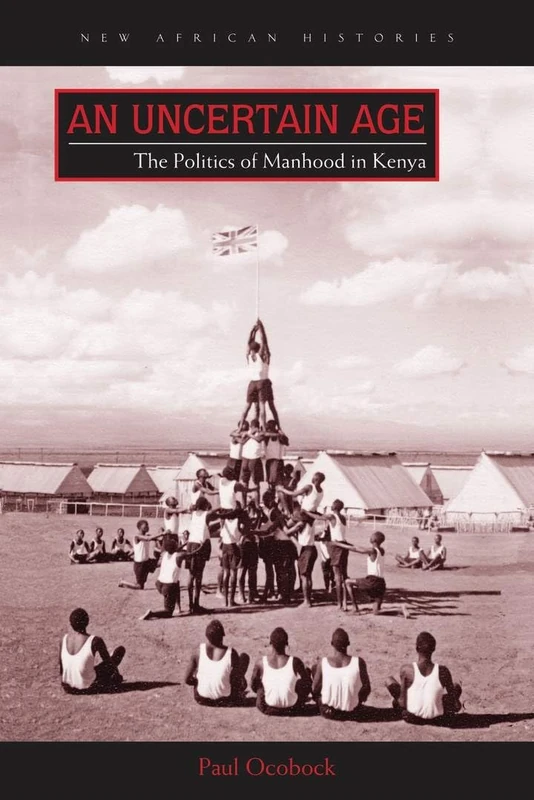 An An Uncertain Age: The Politics of Manhood in Kenya (New African Histories)
