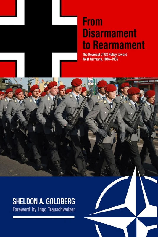 From Disarmament to Rearmament: The Reversal of US Policy toward West Germany, 1946–1955 (War and Society in North America)
