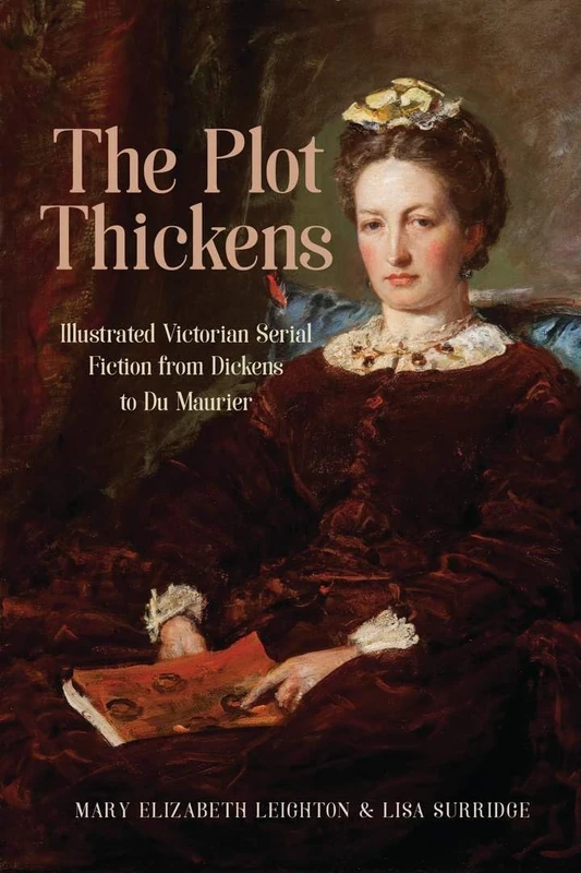 The The Plot Thickens: Illustrated Victorian Serial Fiction from Dickens to Du Maurier (Series in Victorian Studies)