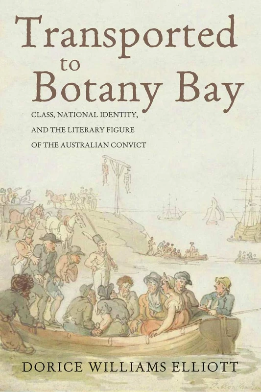 Transported to Botany Bay: Class, National Identity, and the Literary Figure of the Australian Convict (Series in Victorian Studies)