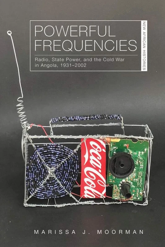 Powerful Frequencies: Radio, State Power, and the Cold War in Angola, 1931–2002 (New African Histories)