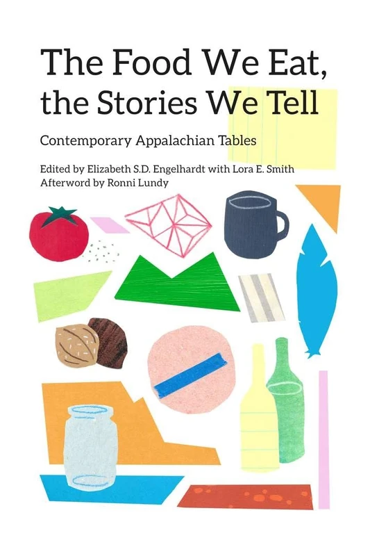 The The Food We Eat, the Stories We Tell: Contemporary Appalachian Tables (New Approaches to Appalachian Studies)