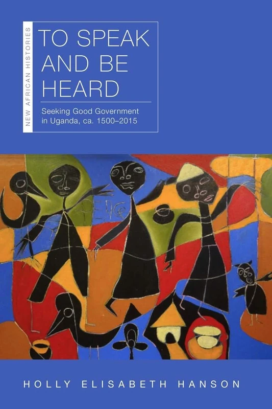 To Speak and Be Heard: Seeking Good Government in Uganda, ca. 1500–2015 (New African Histories) - Image 1