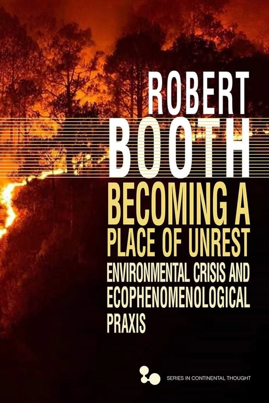 Becoming a Place of Unrest: Environmental Crisis and Ecophenomenological Praxis (Series in Continental Thought) - Image 1