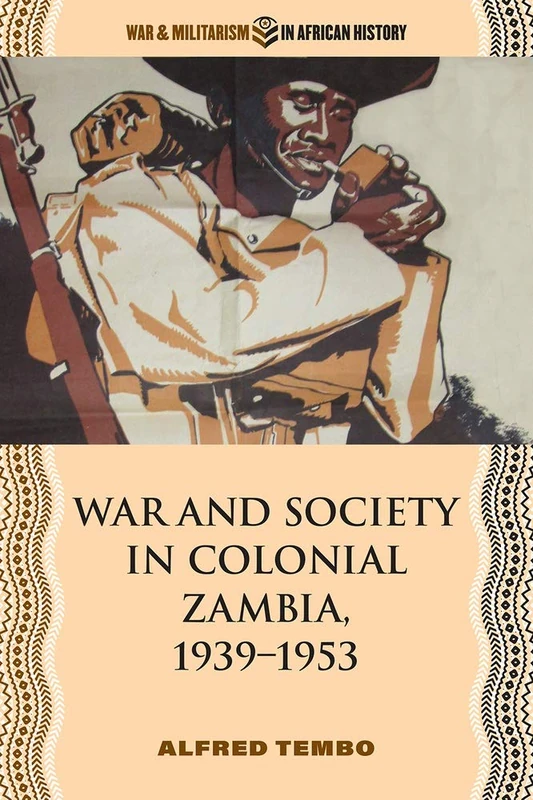 War and Society in Colonial Zambia, 1939–1953 (War and Militarism in African History)