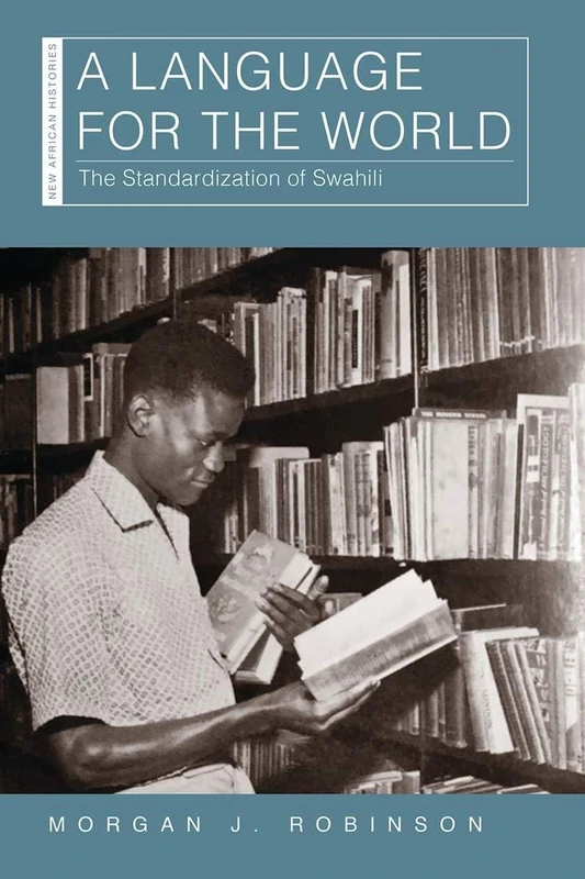 A A Language for the World: The Standardization of Swahili (New African Histories)