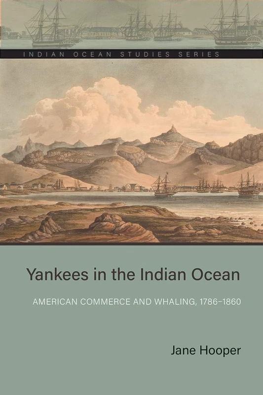 Yankees in the Indian Ocean: American Commerce and Whaling, 1786–1860 (Indian Ocean Studies Series)