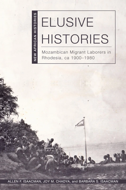 Elusive Histories: Mozambican Migrant Laborers in Rhodesia, ca. 1900–1980 (New African Histories)