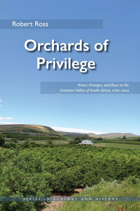 Orchards of Privilege: Water, Oranges, and Race in the Gamtoos Valley of South Africa, 1700–2023 (Series in Ecology and History)