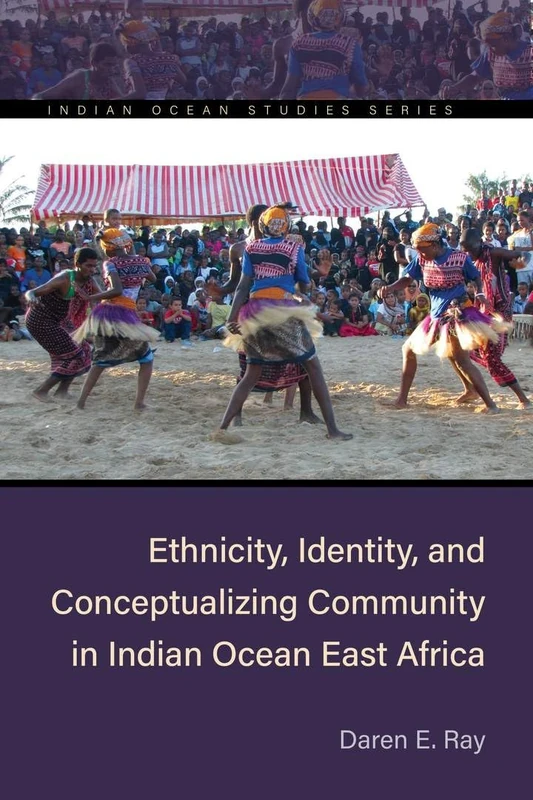 Ethnicity, Identity, and Conceptualizing Community in Indian Ocean East Africa (Indian Ocean Studies Series)
