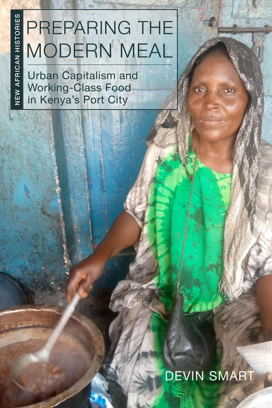 Preparing the Modern Meal: Urban Capitalism and Working-Class Food in Kenya's Port City (New African Histories) - Image 1