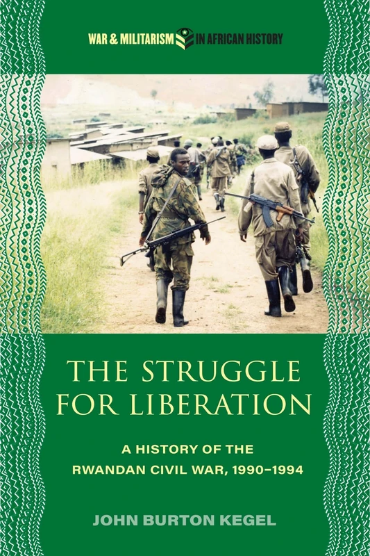 The Struggle for Liberation: A History of the Rwandan Civil War, 1990-1994 (War and Militarism in African History)