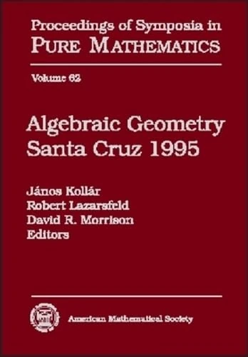 Algebraic Geometry: Santa Cruz, 1995 (Proceedings of Symposia in Pure Mathematics): Summer Research Institute on Algebraic Geometry, July 9-29, 1995, University of California, Santa Cruz