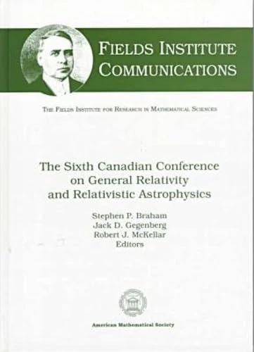 The Sixth Canadian Conference on General Relativity and Relativistic Astrophysics: Conference Proceedings: 1995, 6th (Fields Institute Communications)