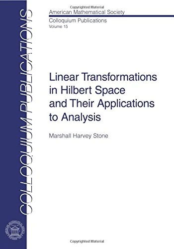 Linear Transformations in Hilbert Space and Their Applications to Analysis (Colloquium Publications)
