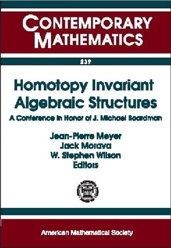 Homotopy Invariant Algebraic Structures: A Conference in Honor of J. Michael Boardman: A Conference in Honor of J.Michael Boardman (Contemporary Mathematics)