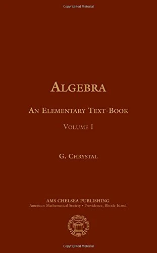 Algebra, an Elementary Text-Book for the Higher Classes of Secondary Schools and for Colleges: Part 1: Pt. 1 (AMS/Chelsea Publication)