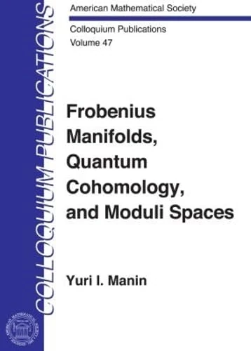 Frobenius Manifolds, Quantum Cohomology, and Moduli Spaces (Colloquium Publications)