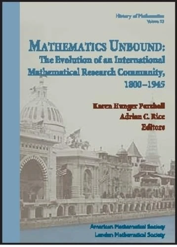 Mathematics Unbound: The Evolution of an International Mathematical Research Community, 1800-1945 (History of Mathematics)