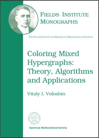 Coloring Mixed Hypergraphs: Theory, Algorithms and Applications (Fields Institute Monographs)