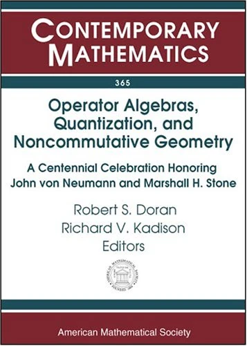 Operator Algebras, Quantization, and Noncommutative Geometry: A Centennial Celebration Honoring John von Neumann and Marshall H. Stone (Contemporary Mathematics)