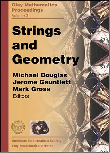 Strings and Geometry (Clay Mathematics Proceedings): Proceedings of the Clay Mathematics Institute 2002 Summer School on Strings and Geometry: Isaac ... United Kingdom March 24-april 20, 2002