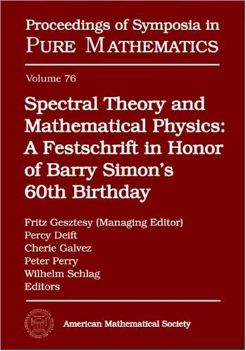Spectral Theory and Mathematical Physics: A Festschrift in Honor of Barry Simon's 60th Birthday (Proceedings of Symposia in Pure Mathematics)