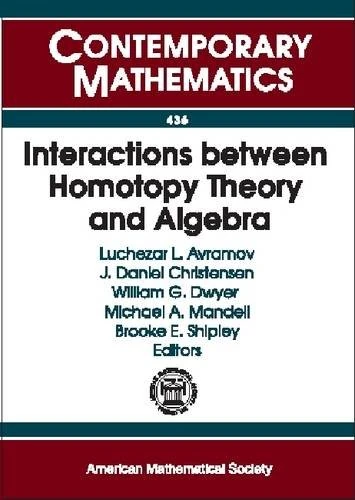 Interactions Between Homotopy Theory and Algebra (Contemporary Mathematics): Summer School On Interactions Between Homotopy Theory And Algebra; ... July 26 - August 6, 2004, Chicago, Illinois