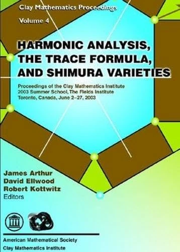 Harmonic Analysis, the Trace Formula and Shimura Varieties: Proceedings of the Clay Mathematics Institute, 2003 Summer School, the Fields Institute, ... 2-27, 2003 (Clay Mathematics Proceedings)
