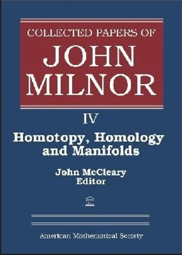 Collected Papers of John Milnor: Homotopy, Homology and Manifolds v. 4 (Collected Works)