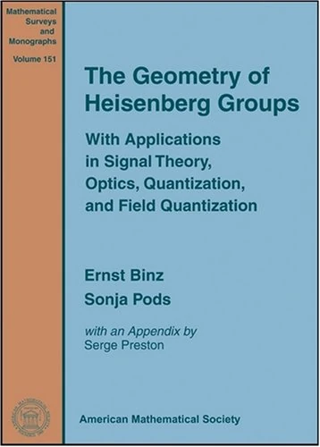 The Geometry of Heisenberg Groups: With Applications in Signal Theory, Optics, Quantization, and Field Quantization (Mathematical Surveys & Monographs)