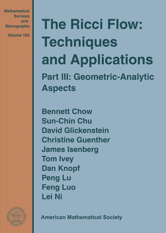The Ricci Flow: Techniques and Applications: Geometric-analytic Aspects (Mathematical Surveys and Monographs): Part III: Geometric-Analytic Aspects