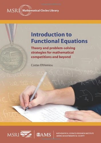 Introduction to Functional Equations: Theory and Problem-Solving Strategies for Mathematical Competitions and Beyond (MSRI Mathematical Circles Library)