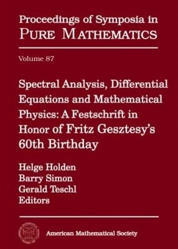 Spectral Analysis, Differential Equations, and Mathematical Physics: A Festschrift in Honor of Fritz Gesztesy's 60th Birthday: 87 (Proceedings of Symposia in Pure Mathematics)