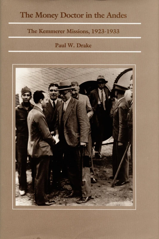The Money Doctor in the Andes: U.S. Advisors, Investors, and Economic Reform in Latin America from World War I to the Great Depression