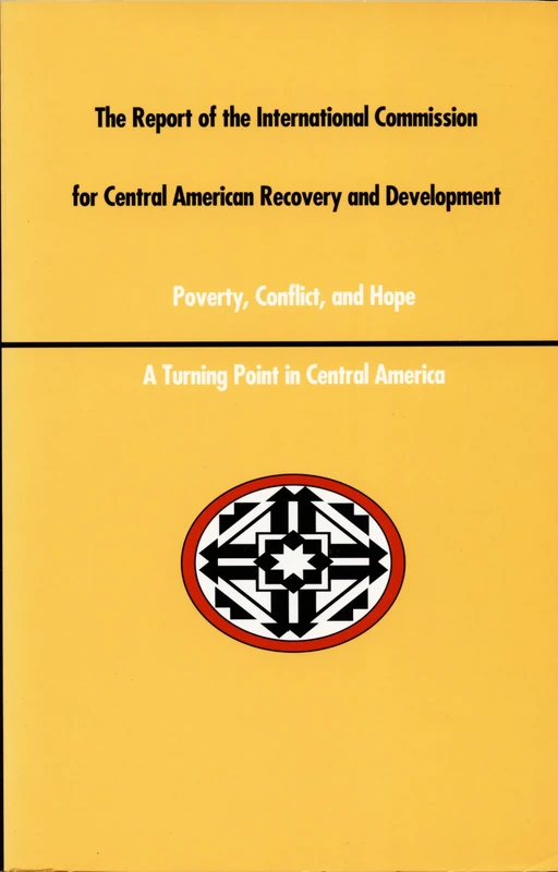 A Report of the International Commission for Central American Recovery and Development: Poverty, Conflict, and Hope : A Turning Point in Central A