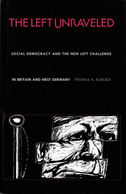 The Left Unraveled: Social Democracy & the New Left Challenge in Britain & West Germany