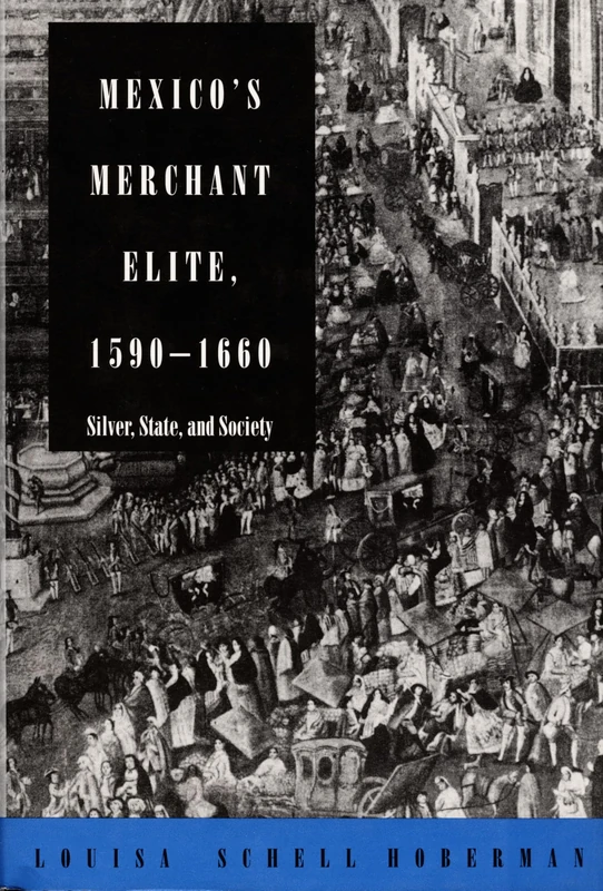 Mexico's Merchant Elite, 1590-1660: Silver, State, and Society