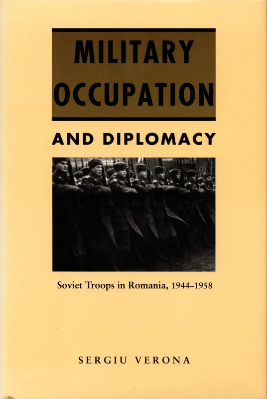 Military Occupation and Diplomacy: Soviet Troops in Romania, 1944–1958