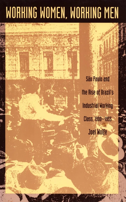 Working Women, Working Men: Sao Paulo & the Rise of Brazil’s Industrial Working Class, 1900–1955