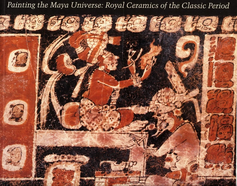 Painting the Maya Universe: Royal Ceramics of the Classic Period (Duke University Museum of Art)