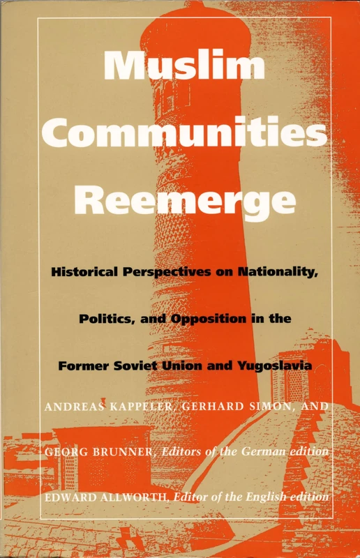Muslim Communities Reemerge: Historical Perspectives on Nationality, Politics, and Opposition in the Former Soviet Union and Yugoslavia (Central Asia Book Series)