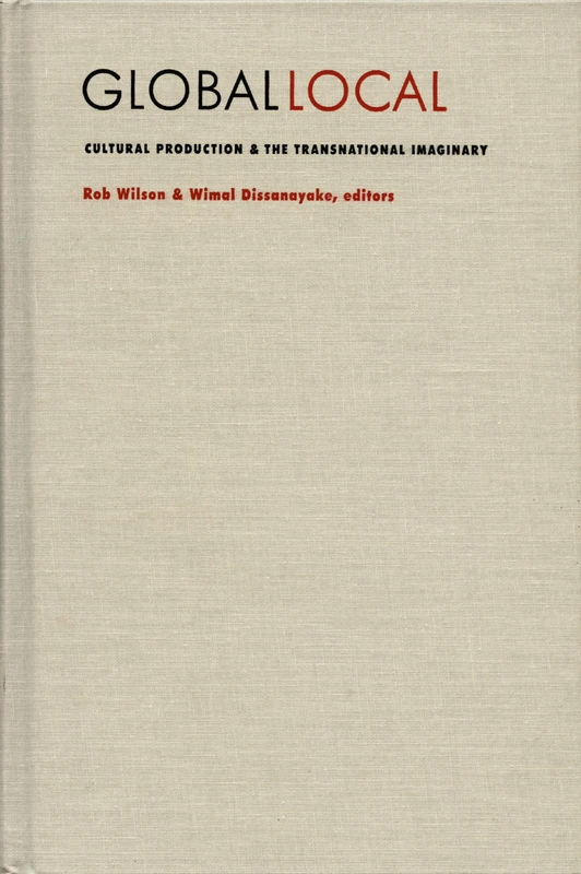 Global/Local: Cultural Production and the Transnational Imaginary (Asia-Pacific: Culture, Politics, and Society)
