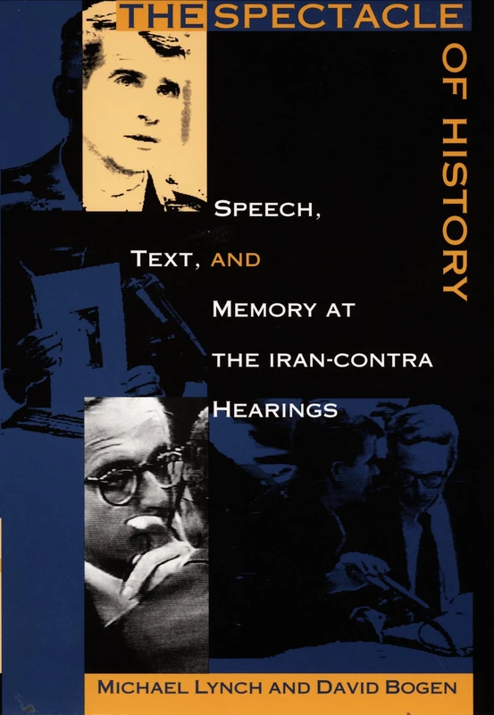The Spectacle of History: Speech, Text, and Memory at the Iran-Contra Hearings (Post-Contemporary Interventions)