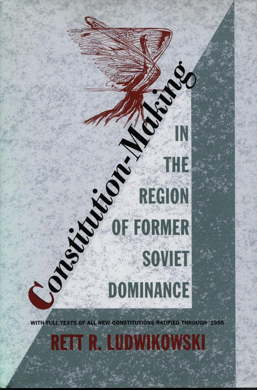 Constitution-Making in the Region of Former Soviet Dominance: With Full Texts of All New Constitutions Ratified Through July 1995