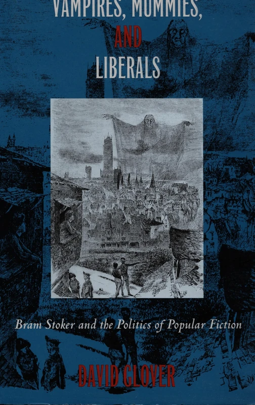 Vampires, Mummies and Liberals: Bram Stoker and the Politics of Popular Fiction