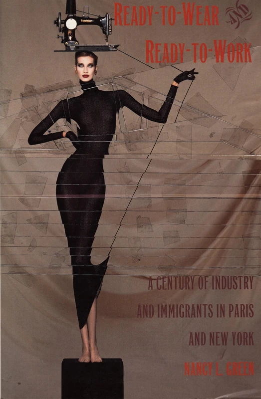 Ready-to-Wear and Ready-to-Work: A Century of Industry and Immigrants in Paris and New York (Comparative and International Working-Class History)