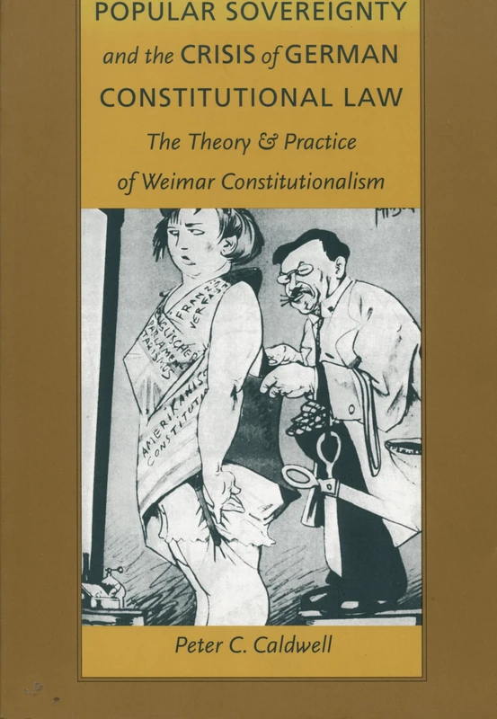 Popular Sovereignty and the Crisis of German Constitutional Law: The Theory and Practice of Weimar Constitutionalism