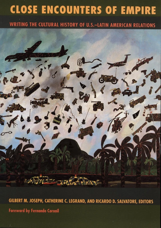 Close Encounters of Empire: Writing the Cultural History of U.S.-Latin American Relations (American Encounters/Global Interactions)