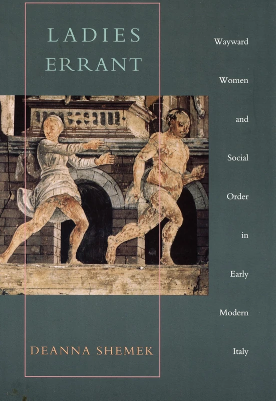 Ladies Errant: Wayward Women and Social Order in Early Modern Italy
